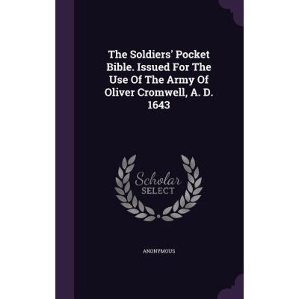 The Soldiers' Pocket Bible. Issued for the Use of the Army of Oliver Cromwell, A
